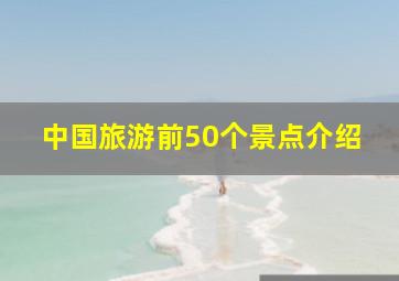 中国旅游前50个景点介绍