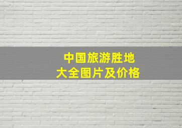 中国旅游胜地大全图片及价格