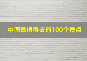 中国最值得去的100个景点