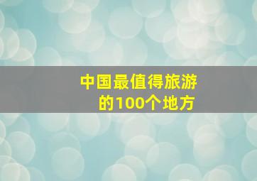 中国最值得旅游的100个地方