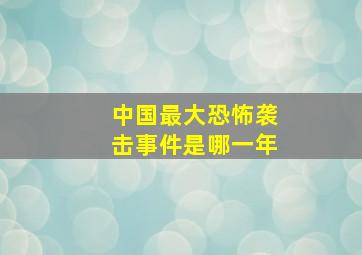 中国最大恐怖袭击事件是哪一年