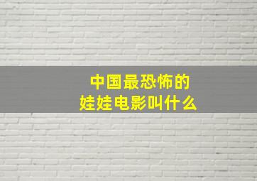 中国最恐怖的娃娃电影叫什么