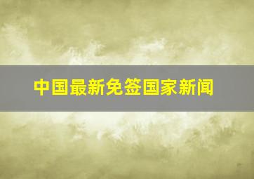 中国最新免签国家新闻