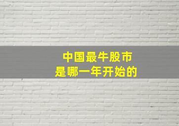 中国最牛股市是哪一年开始的