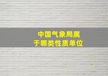 中国气象局属于哪类性质单位