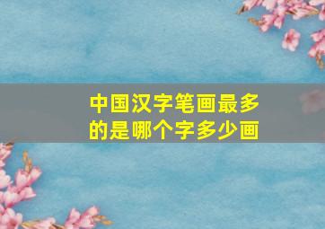 中国汉字笔画最多的是哪个字多少画