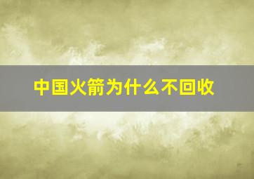 中国火箭为什么不回收