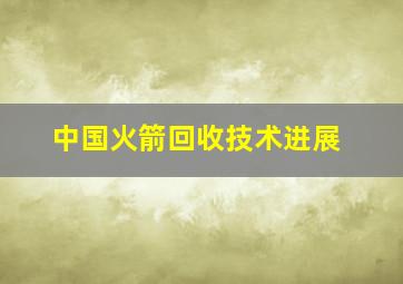 中国火箭回收技术进展