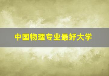 中国物理专业最好大学