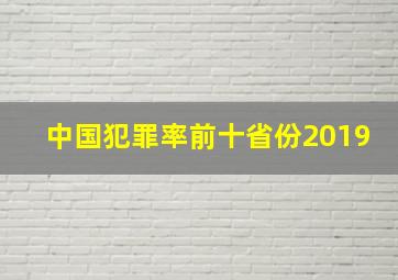 中国犯罪率前十省份2019