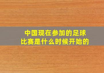 中国现在参加的足球比赛是什么时候开始的