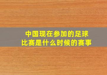 中国现在参加的足球比赛是什么时候的赛事