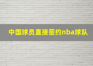 中国球员直接签约nba球队