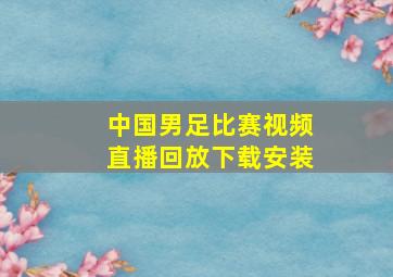 中国男足比赛视频直播回放下载安装