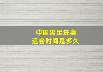 中国男足进奥运会时间是多久