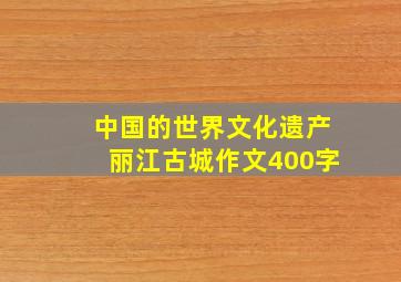 中国的世界文化遗产丽江古城作文400字