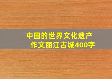 中国的世界文化遗产作文丽江古城400字