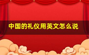 中国的礼仪用英文怎么说