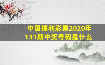 中国福利彩票2020年131期中奖号码是什么