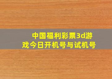 中国福利彩票3d游戏今日开机号与试机号