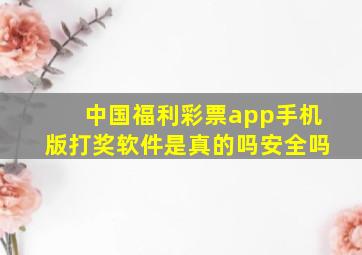 中国福利彩票app手机版打奖软件是真的吗安全吗