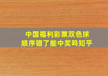 中国福利彩票双色球顺序错了能中奖吗知乎