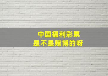 中国福利彩票是不是赌博的呀