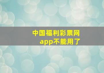 中国福利彩票网app不能用了