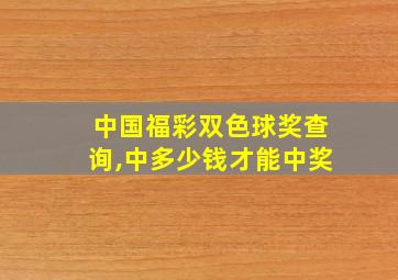 中国福彩双色球奖查询,中多少钱才能中奖