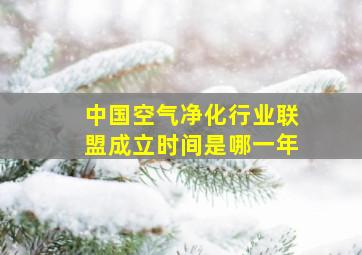 中国空气净化行业联盟成立时间是哪一年