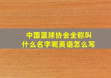 中国篮球协会全称叫什么名字呢英语怎么写