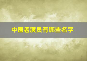 中国老演员有哪些名字