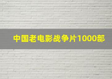 中国老电影战争片1000部