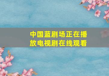 中国蓝剧场正在播放电视剧在线观看