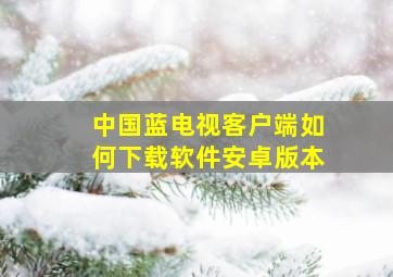 中国蓝电视客户端如何下载软件安卓版本