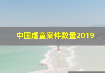 中国虐童案件数量2019