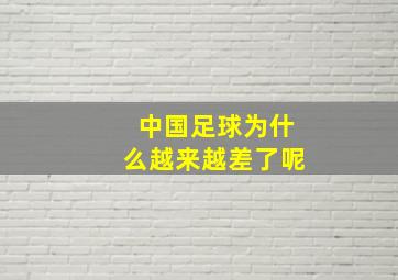 中国足球为什么越来越差了呢