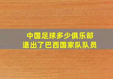 中国足球多少俱乐部退出了巴西国家队队员