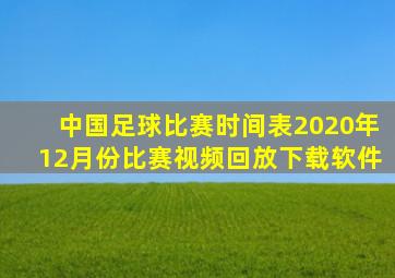 中国足球比赛时间表2020年12月份比赛视频回放下载软件