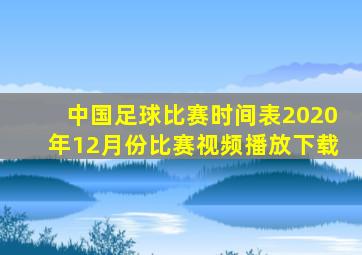 中国足球比赛时间表2020年12月份比赛视频播放下载