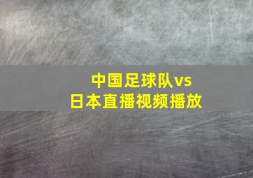 中国足球队vs日本直播视频播放