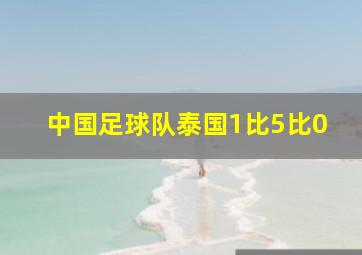 中国足球队泰国1比5比0