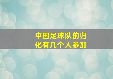 中国足球队的归化有几个人参加