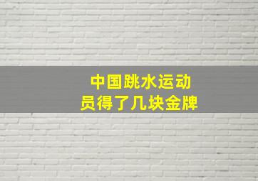 中国跳水运动员得了几块金牌