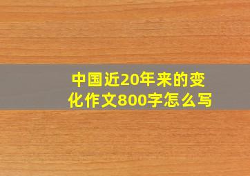 中国近20年来的变化作文800字怎么写