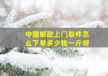 中国邮政上门取件怎么下单多少钱一斤呀