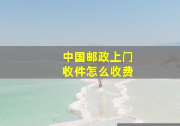 中国邮政上门收件怎么收费