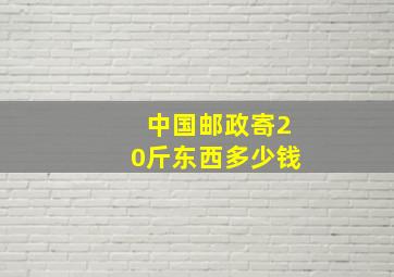 中国邮政寄20斤东西多少钱