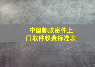 中国邮政寄件上门取件收费标准表