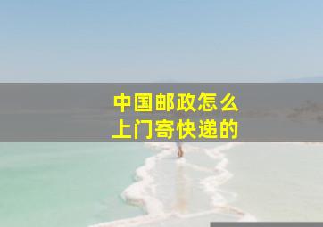 中国邮政怎么上门寄快递的